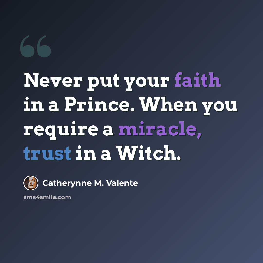 “Never put your faith in a Prince. When you require a miracle, trust in a Witch.” quote by Catherynne M. Valente