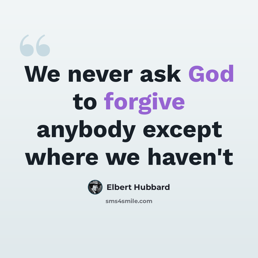 “We never ask God to forgive anybody except where we haven't” quote by Elbert Hubbard