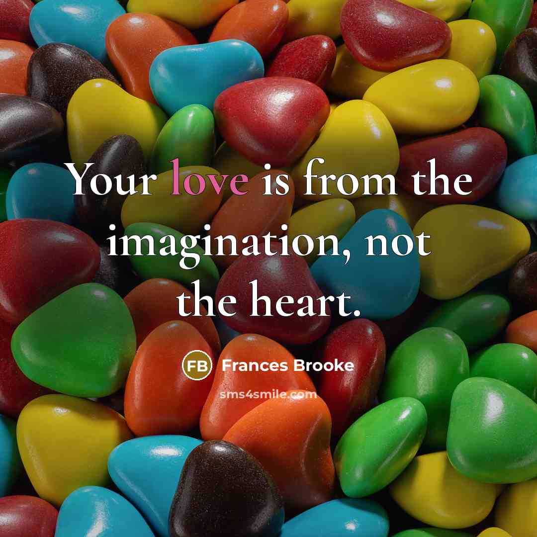 “Your love is from the imagination, not the heart.” quote by Frances Brooke