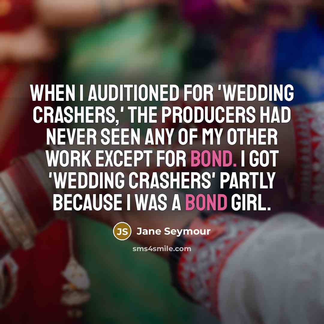 “When I auditioned for 'Wedding Crashers,' the producers had never seen any of my other work except for Bond. I got 'Wedding Crashers' partly because I was a Bond girl.” quote by Jane Seymour