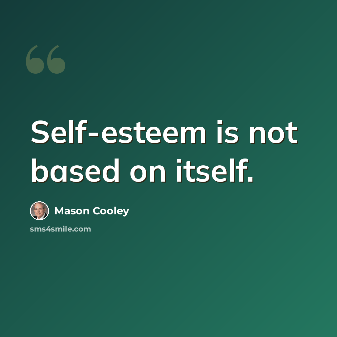 “Self-esteem is not based on itself.” quote by Mason Cooley