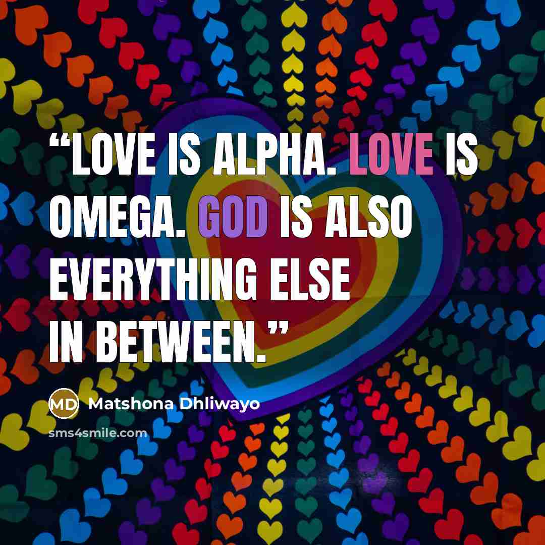 “Love is Alpha. Love is Omega. God is also everything else in between.” quote by Matshona Dhliwayo
