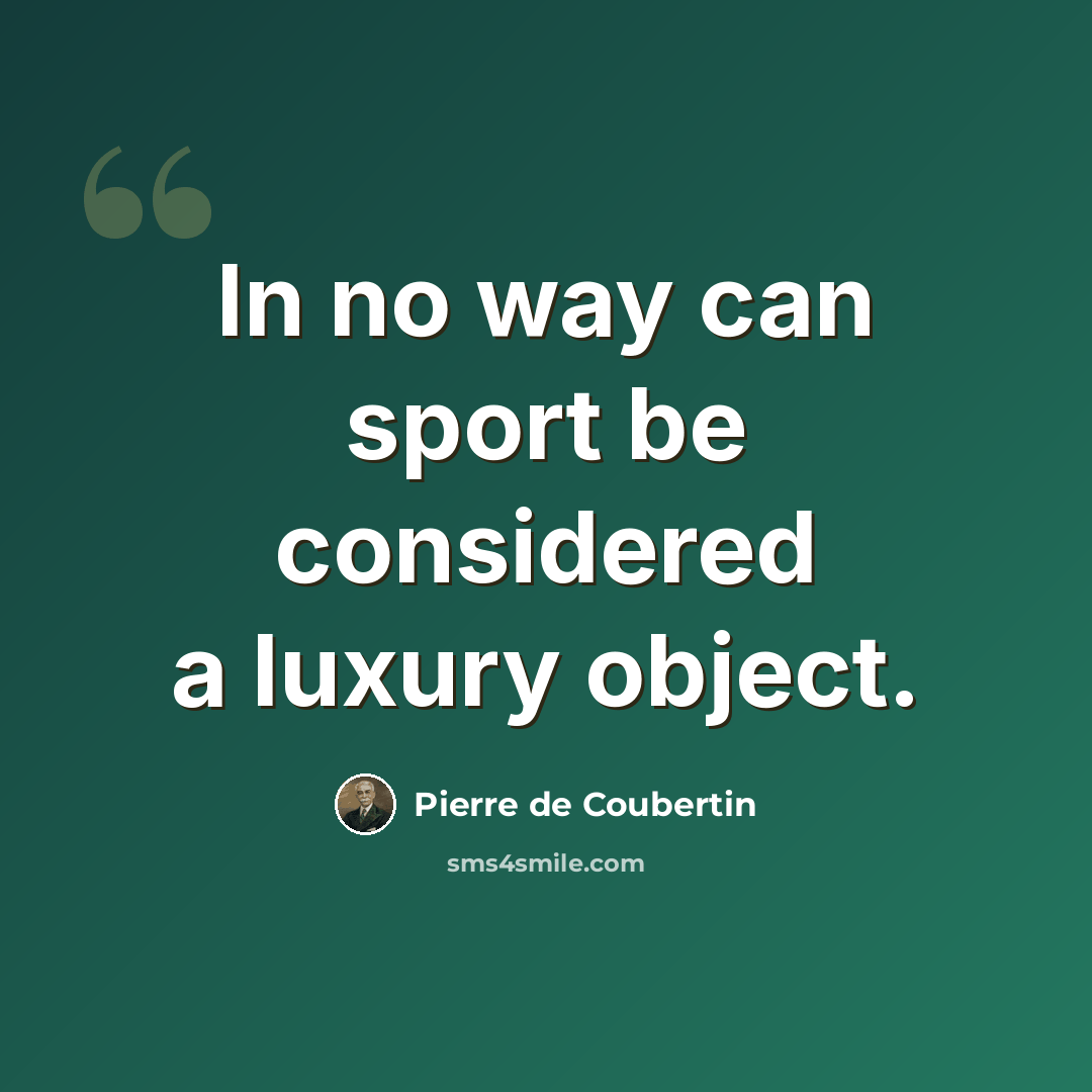 “In no way can sport be considered a luxury object.” quote by Pierre de Coubertin