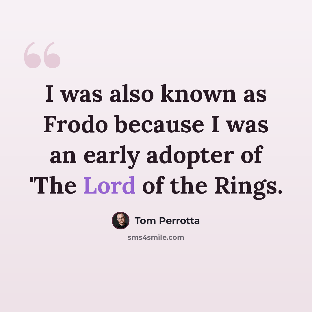 “I was also known as Frodo because I was an early adopter of 'The Lord of the Rings.” quote by Tom Perrotta