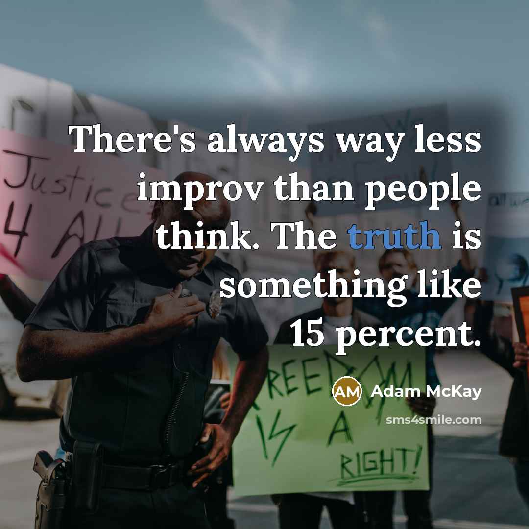 “There's always way less improv than people think. The truth is something like 15 percent.” quote by Adam McKay