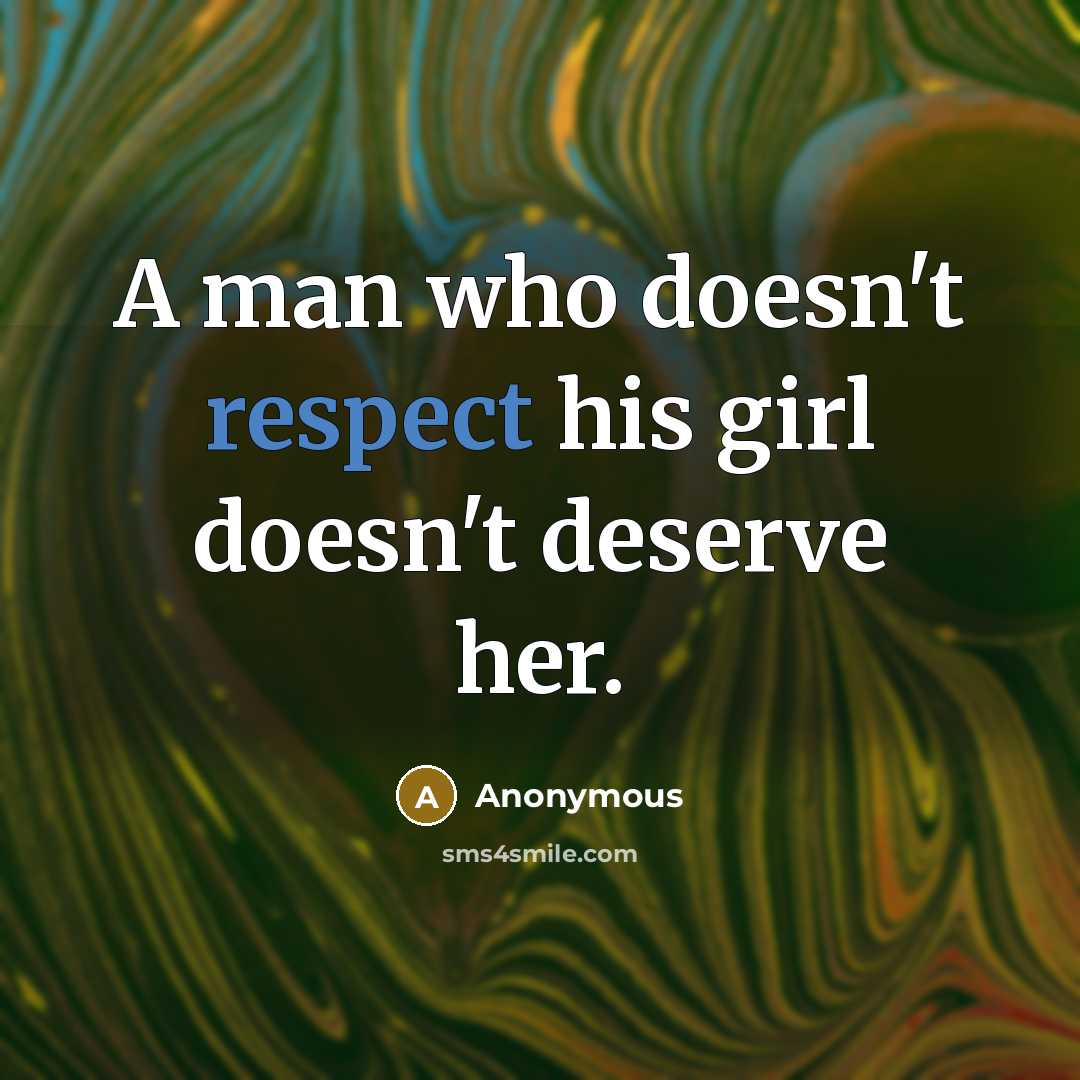 “A man who doesn't respect his girl doesn't deserve her.” quote by Anonymous