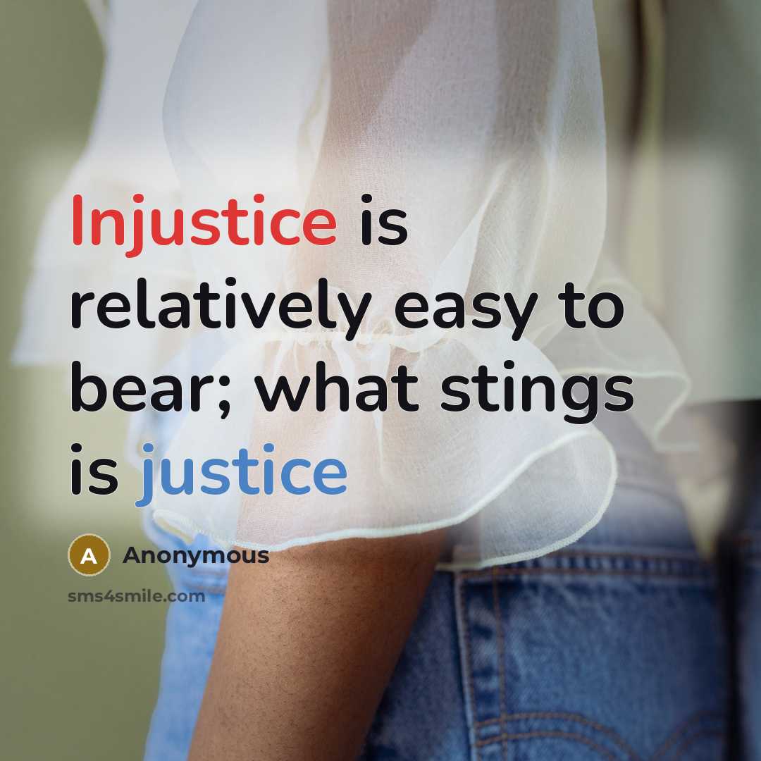“Injustice is relatively easy to bear; what stings is justice” quote by Anonymous