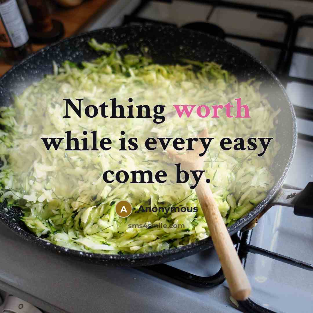 “Nothing worth while is every easy come by.” quote by Anonymous