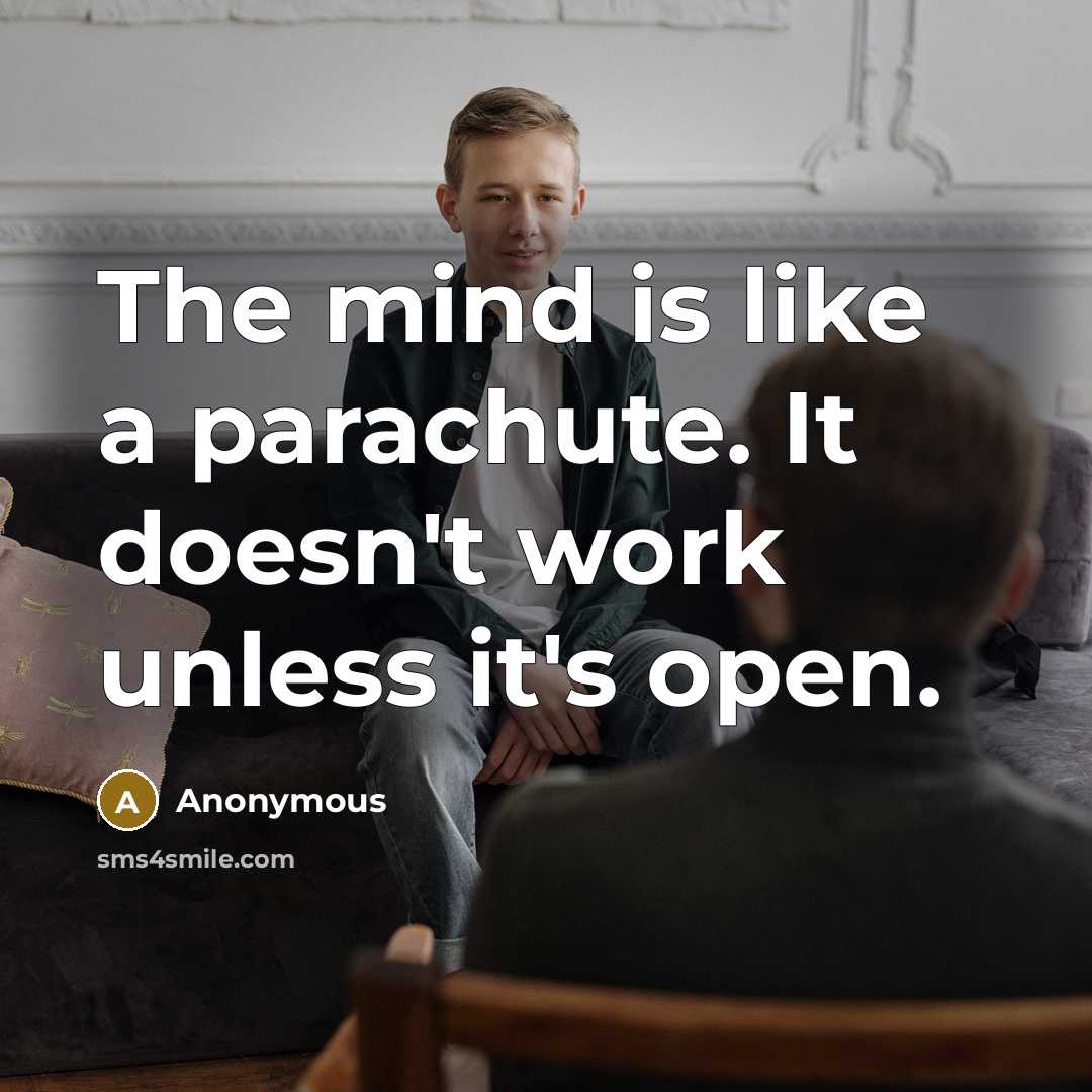 “The mind is like a parachute. It doesn't work unless it's open.” quote by Anonymous