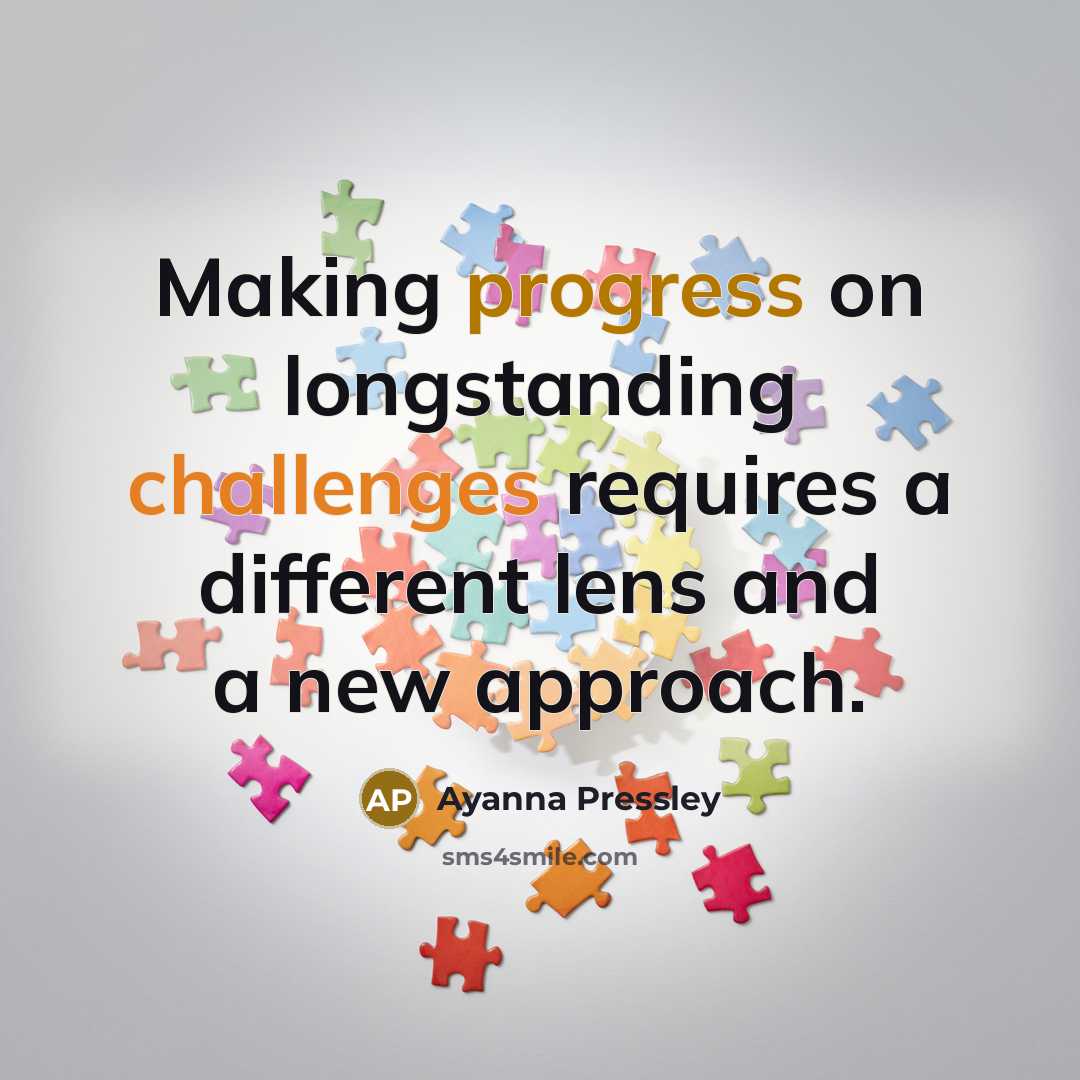 “Making progress on longstanding challenges requires a different lens and a new approach.” quote by Ayanna Pressley