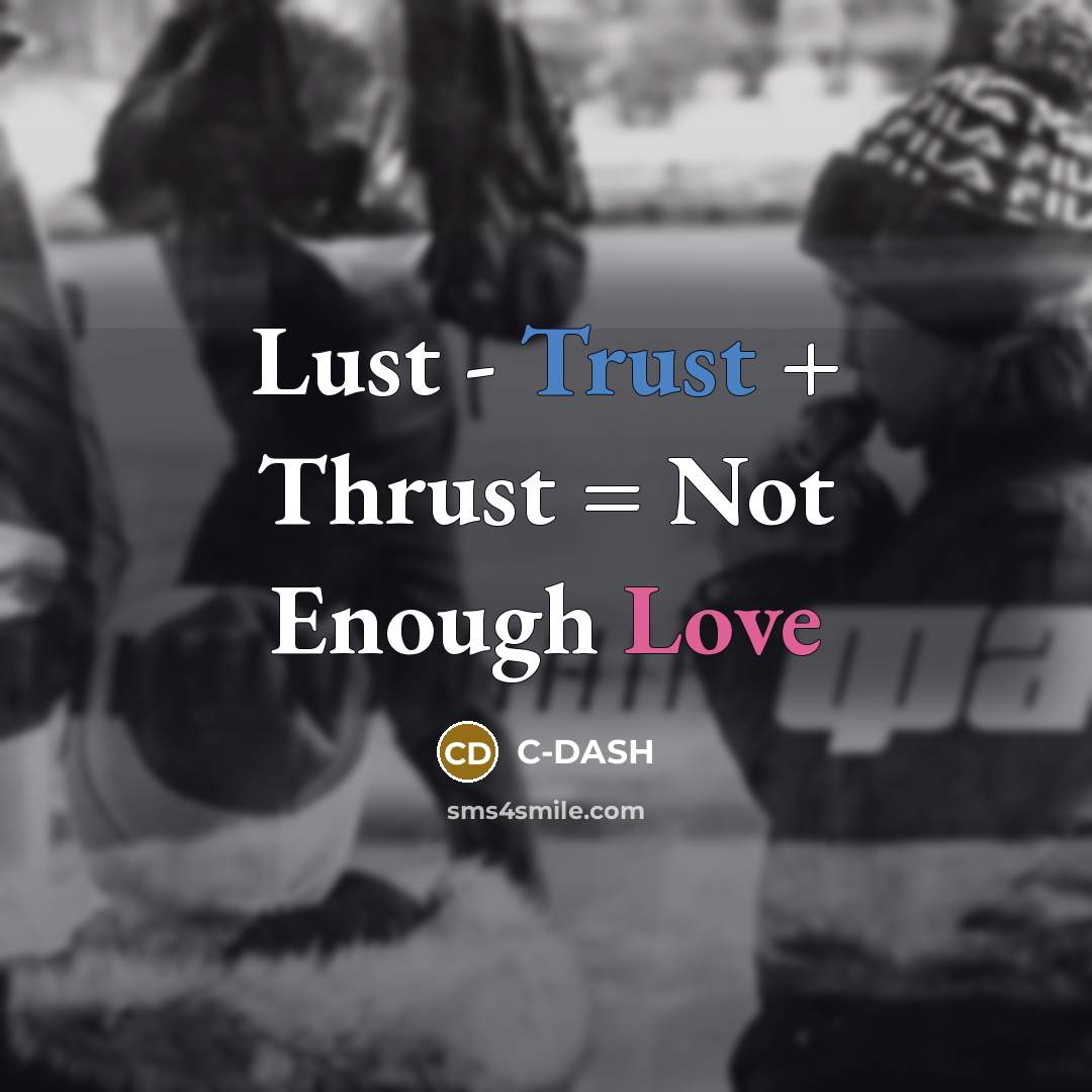 “Lust - Trust + Thrust = Not Enough Love” quote by C-DASH