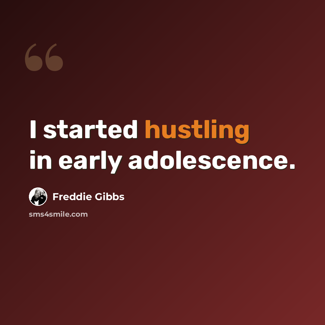 “I started hustling in early adolescence.” quote by Freddie Gibbs