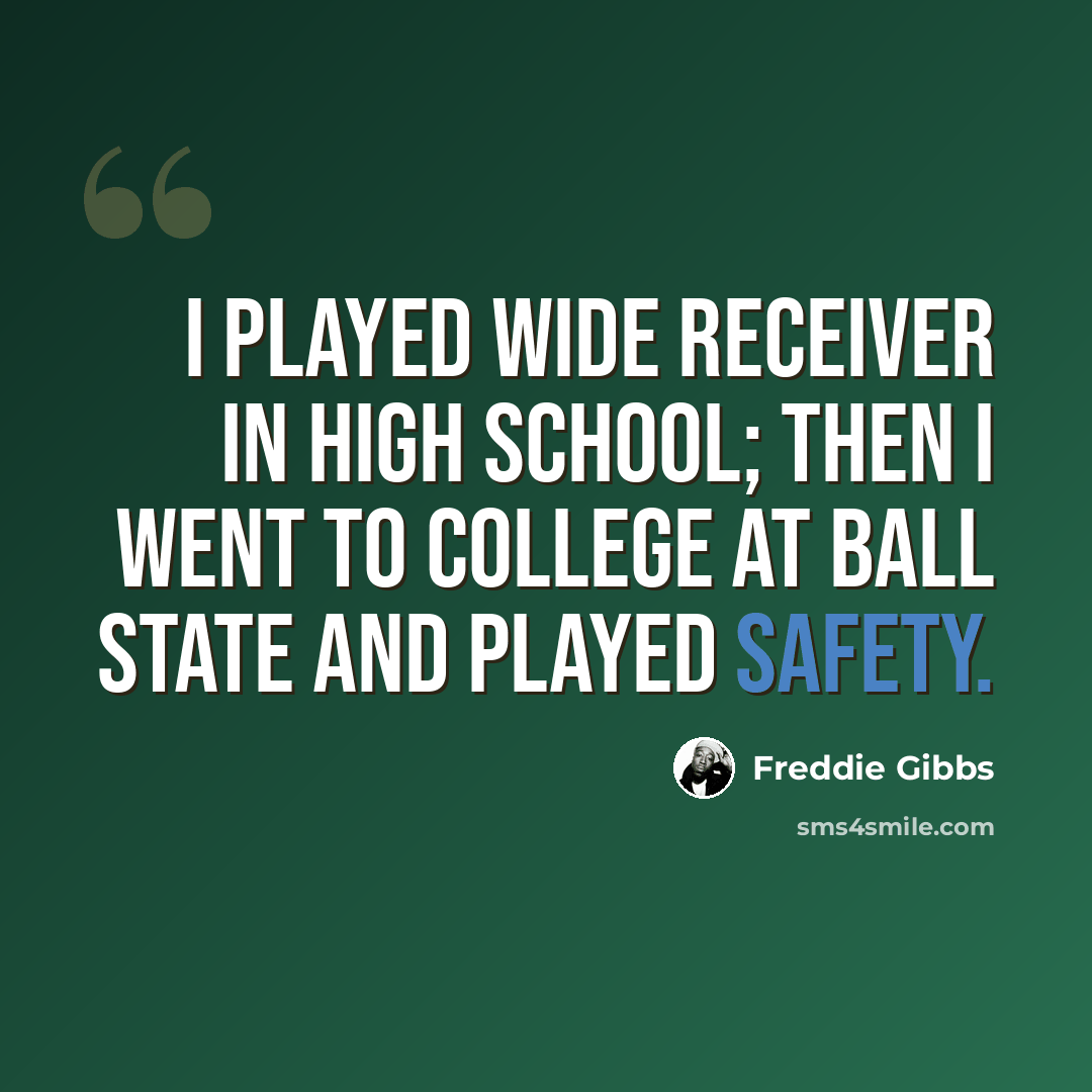 “I played wide receiver in high school; then I went to college at Ball State and played safety.” quote by Freddie Gibbs