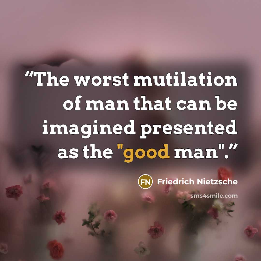 “The worst mutilation of man that can be imagined presented as the "good man".” quote by Friedrich Nietzsche