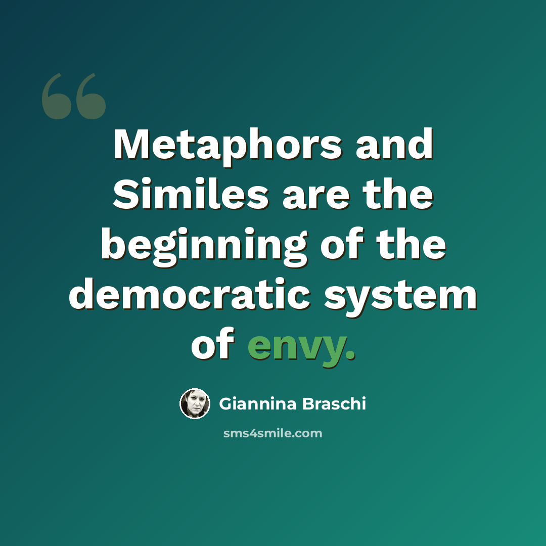 “Metaphors and Similes are the beginning of the democratic system of envy.” quote by Giannina Braschi