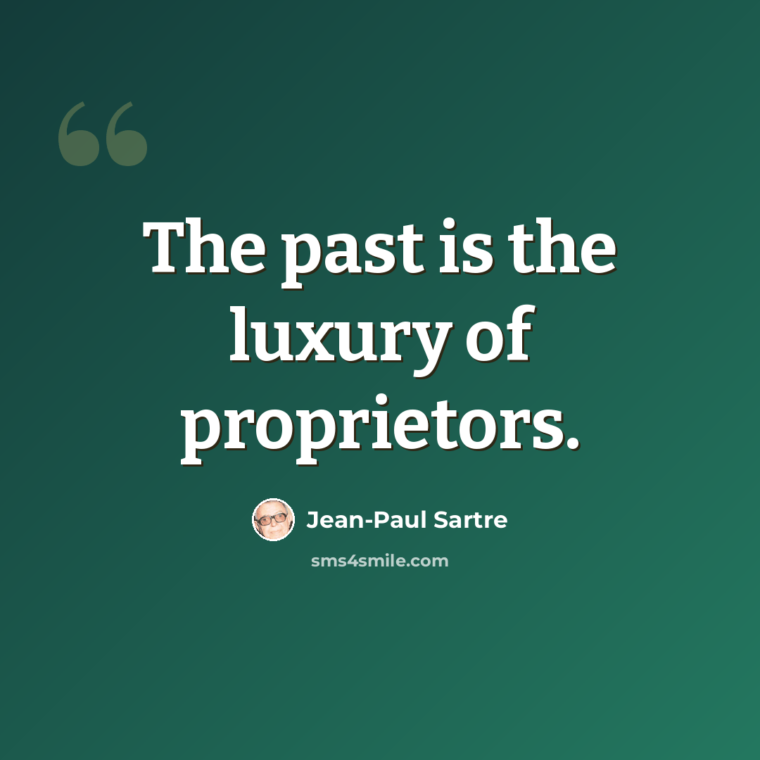 “The past is the luxury of proprietors.” quote by Jean-Paul Sartre