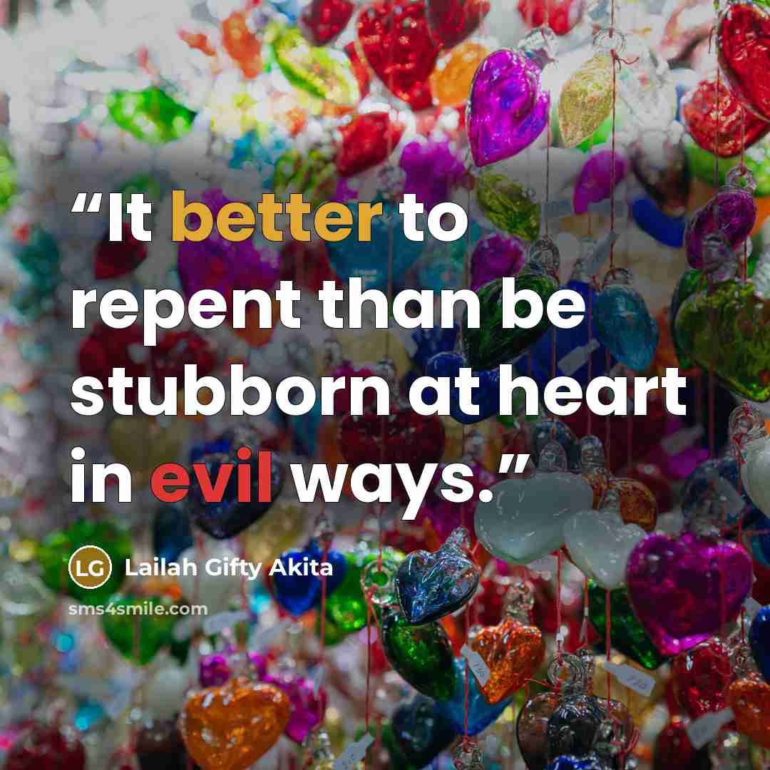 “It better to repent than be stubborn at heart in evil ways.” quote by Lailah Gifty Akita