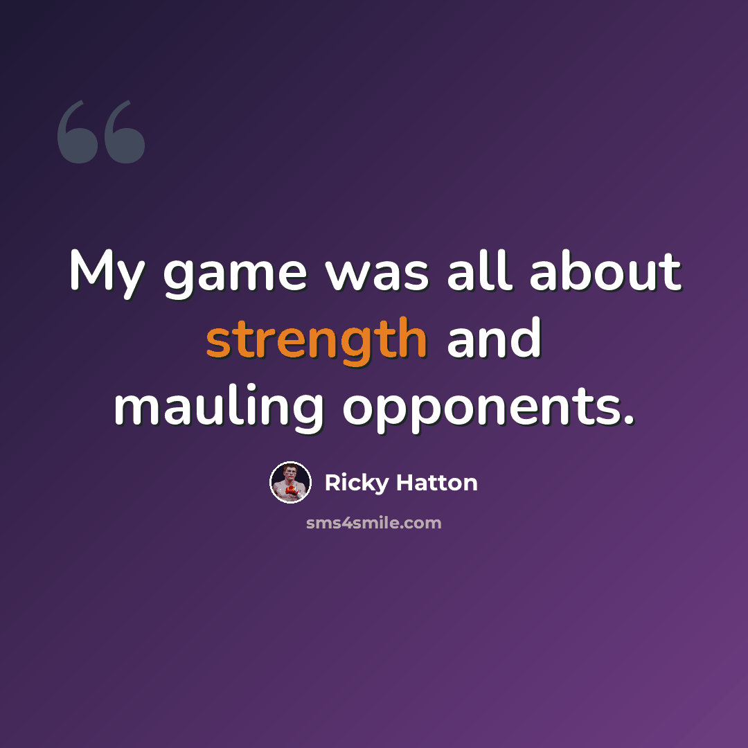 “My game was all about strength and mauling opponents.” quote by Ricky Hatton
