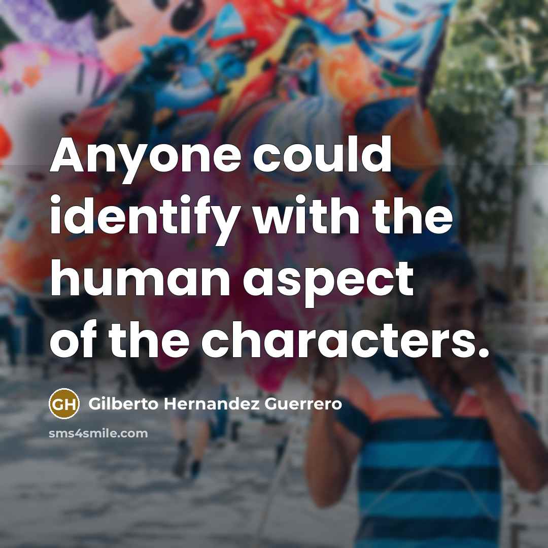 “Anyone could identify with the human aspect of the characters.” quote by Gilberto Hernandez Guerrero
