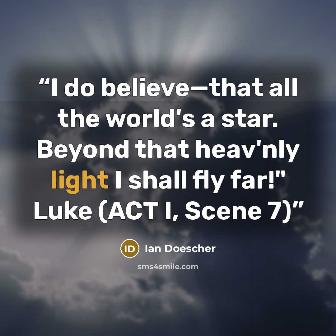 “I do believe—that all the world's a star. Beyond that heav'nly light I shall fly far!" Luke (ACT I, Scene 7)” quote by Ian Doescher