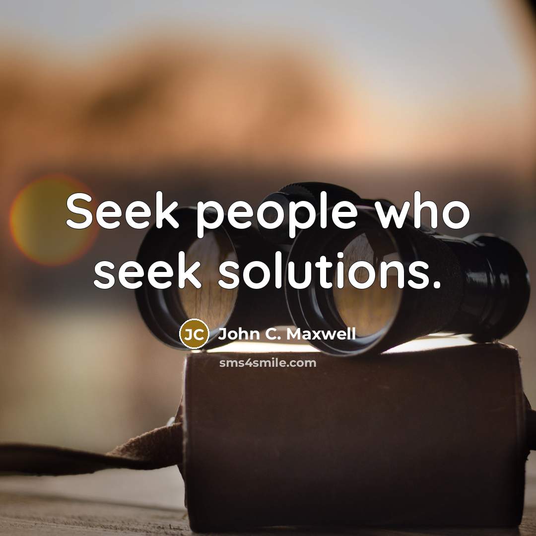 “Seek people who seek solutions.” quote by John C. Maxwell