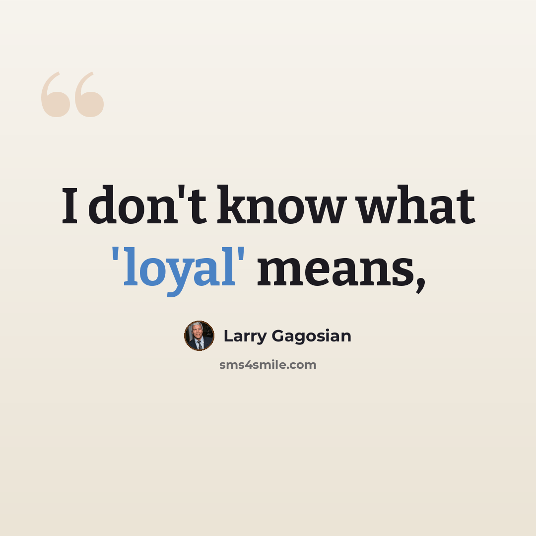 “I don't know what 'loyal' means,” quote by Larry Gagosian