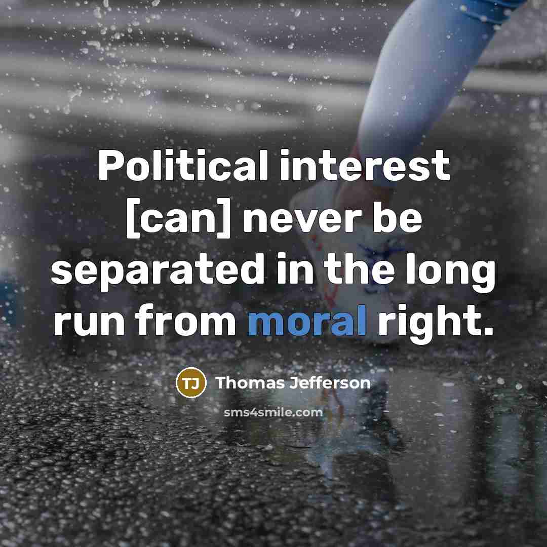 “Political interest [can] never be separated in the long run from moral right.” quote by Thomas Jefferson