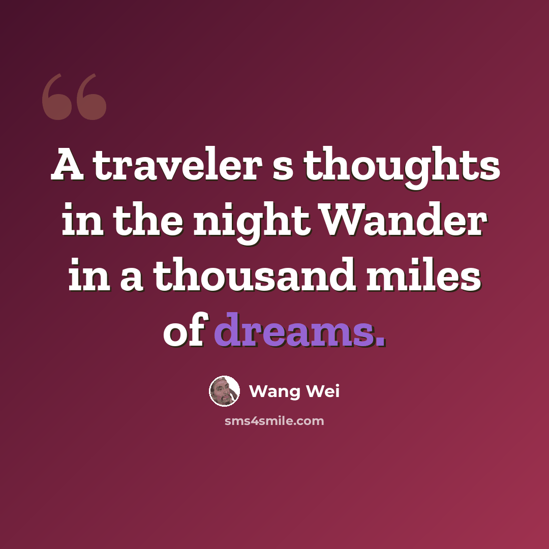 “A traveler s thoughts in the night Wander in a thousand miles of dreams.” quote by Wang Wei