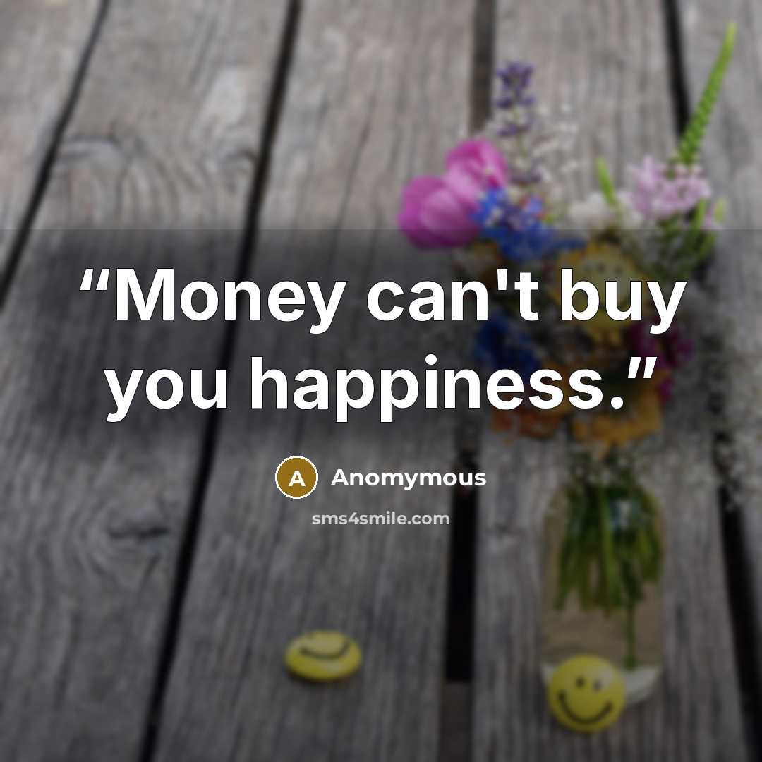 “Money can't buy you happiness.” quote by Anomymous