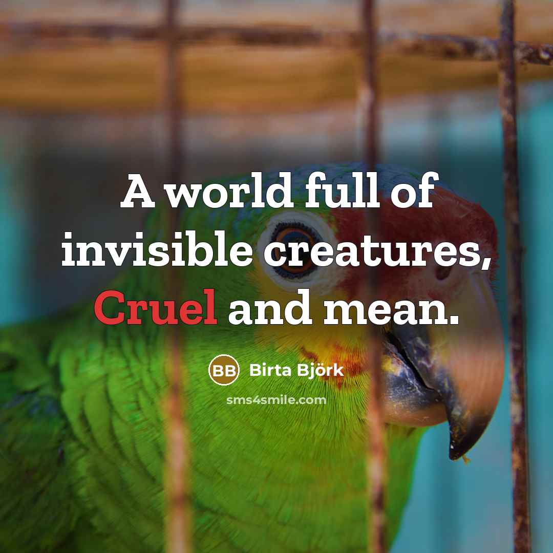 “A world full of invisible creatures, Cruel and mean.” quote by Birta Björk