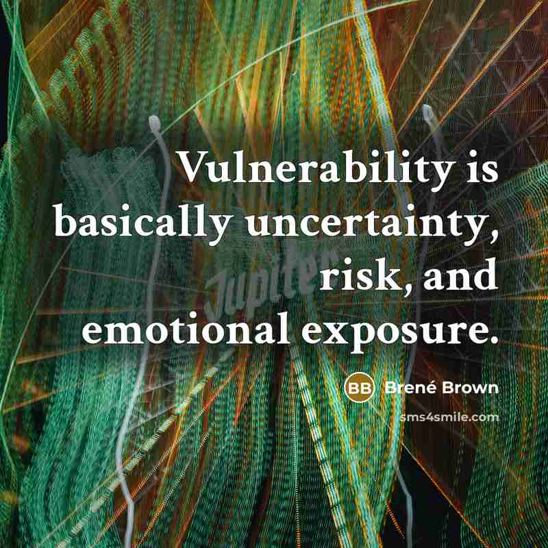 “Vulnerability is basically uncertainty, risk, and emotional exposure.” quote by Brene Brown