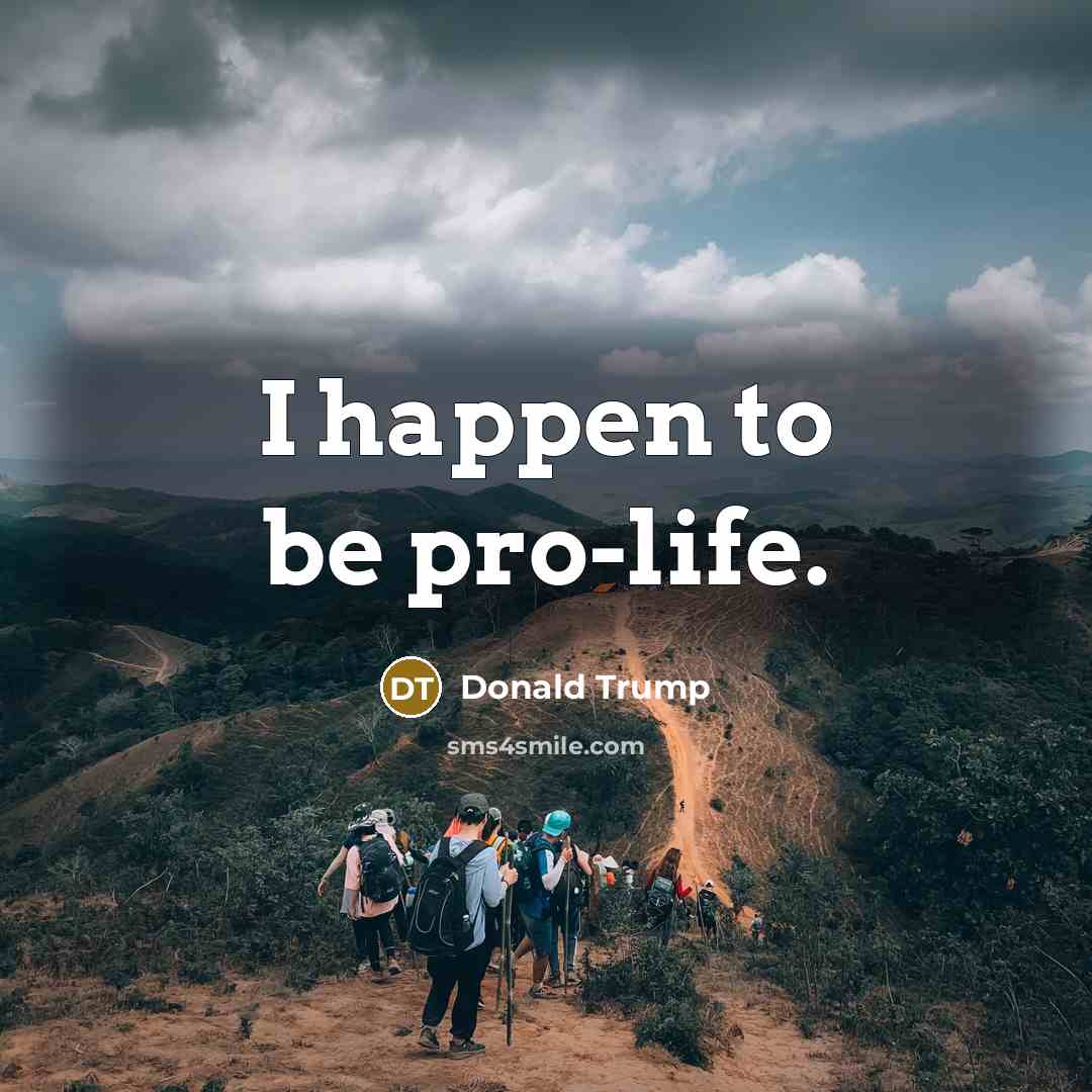 “I happen to be pro-life.” quote by Donald Trump