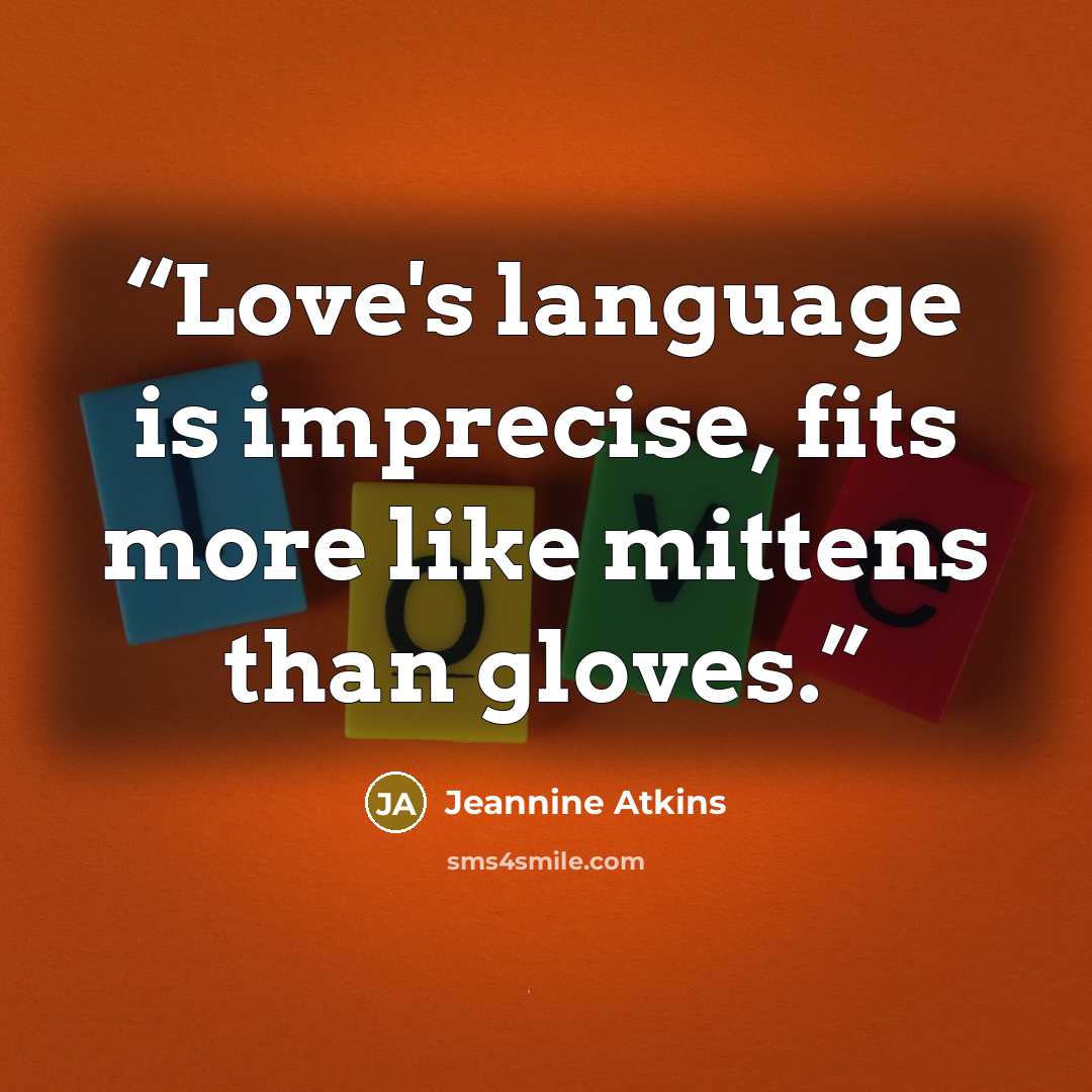 “Love's language is imprecise, fits more like mittens than gloves.” quote by Jeannine Atkins