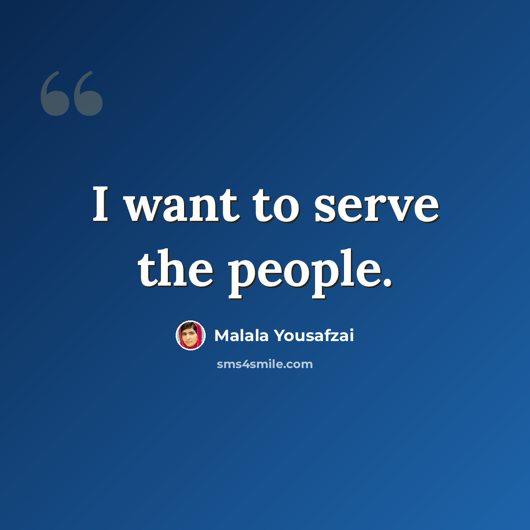 “I want to serve the people.” quote by Malala Yousafzai