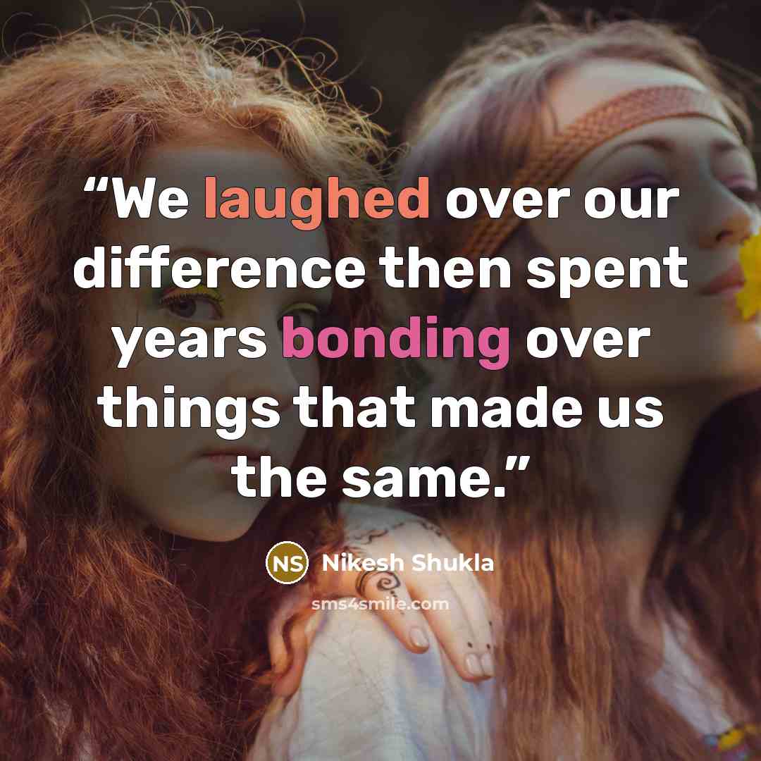 “We laughed over our difference then spent years bonding over things that made us the same.” quote by Nikesh Shukla