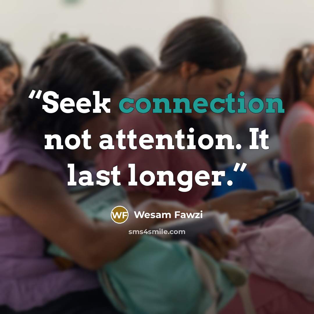 “Seek connection not attention. It last longer.” quote by Wesam Fawzi