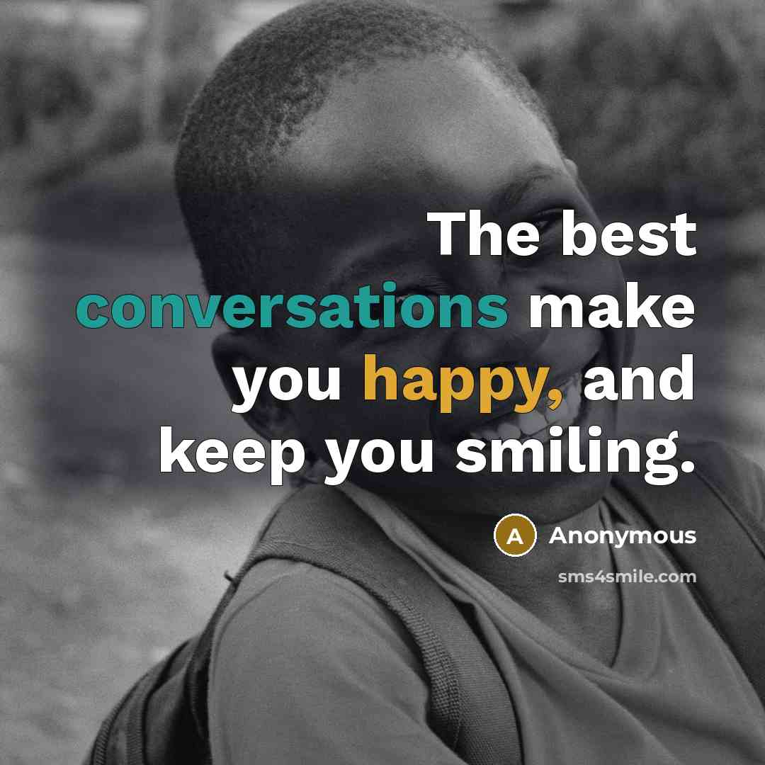 “The best conversations make you happy, and keep you smiling.” quote by Anonymous