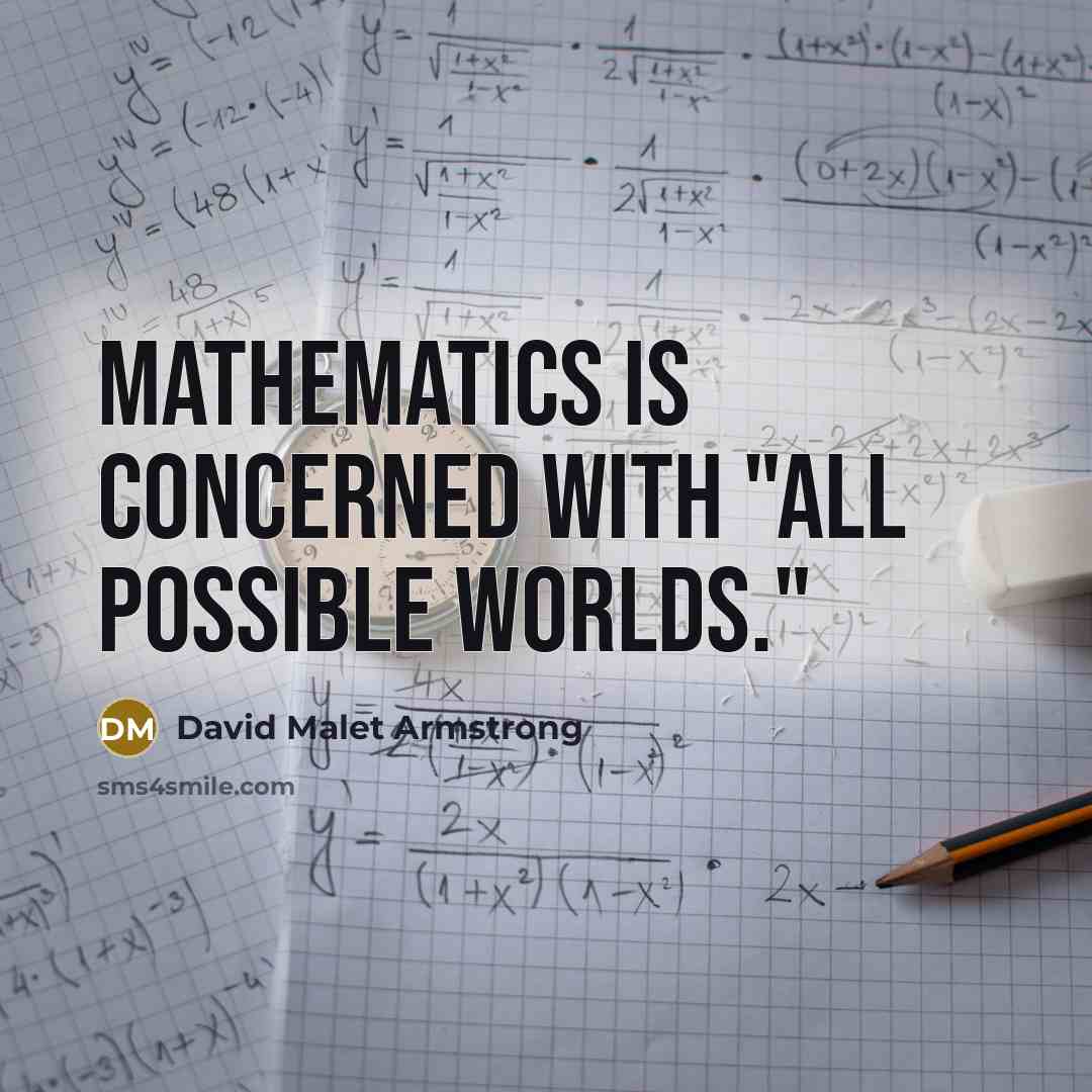 “Mathematics is concerned with "all possible worlds."” quote by David Malet Armstrong