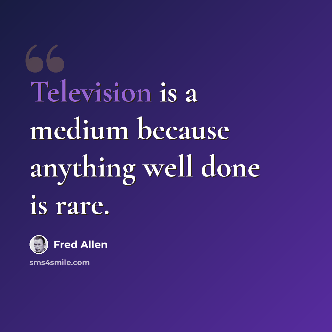 “Television is a medium because anything well done is rare.” quote by Fred Allen