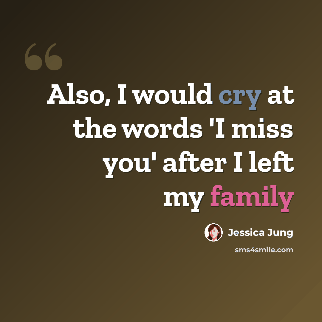 “Also, I would cry at the words 'I miss you' after I left my family” quote by Jessica Jung