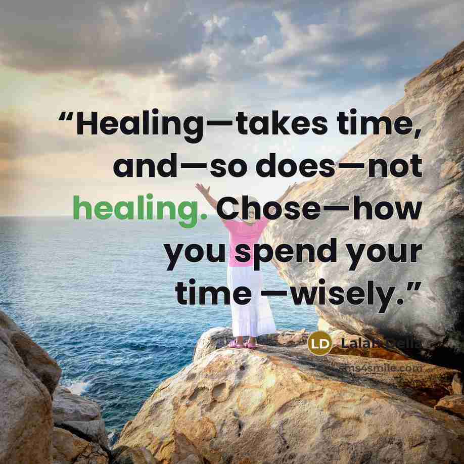 “Healing—takes time, and—so does—not healing. Chose—how you spend your time —wisely.” quote by Lalah Delia