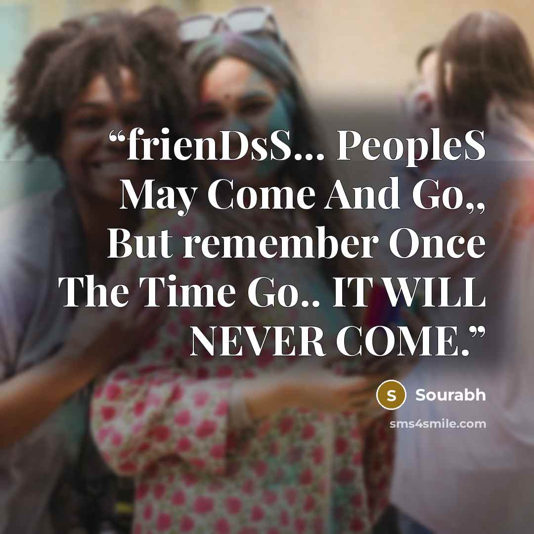 “frienDsS... PeopleS May Come And Go,, But remember Once The Time Go.. IT WILL NEVER COME.” quote by Sourabh