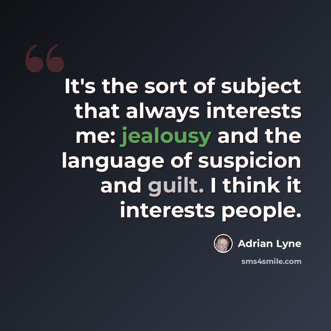 “It's the sort of subject that always interests me: jealousy and the language of suspicion and guilt. I think it interests people.” quote by Adrian Lyne