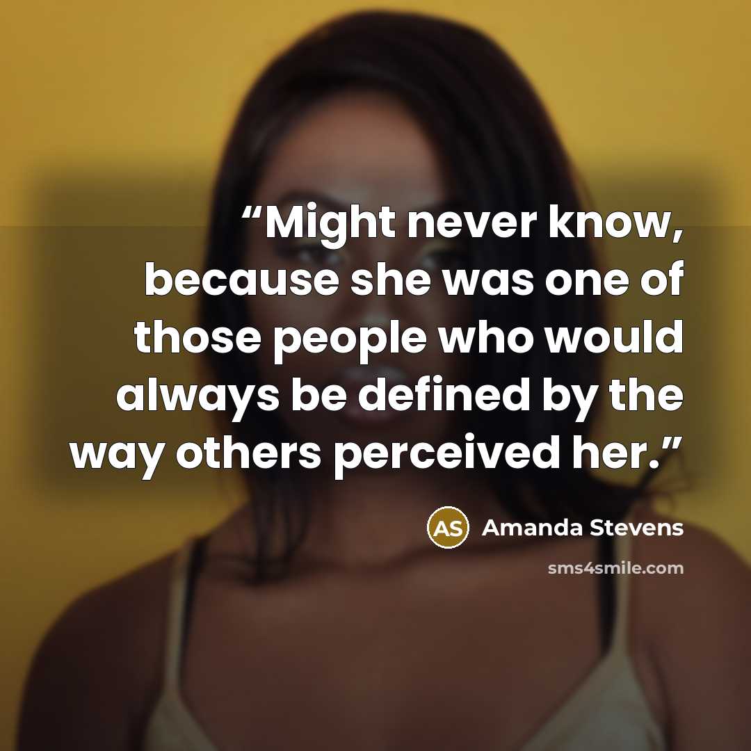 “Might never know, because she was one of those people who would always be defined by the way others perceived her.” quote by Amanda Stevens