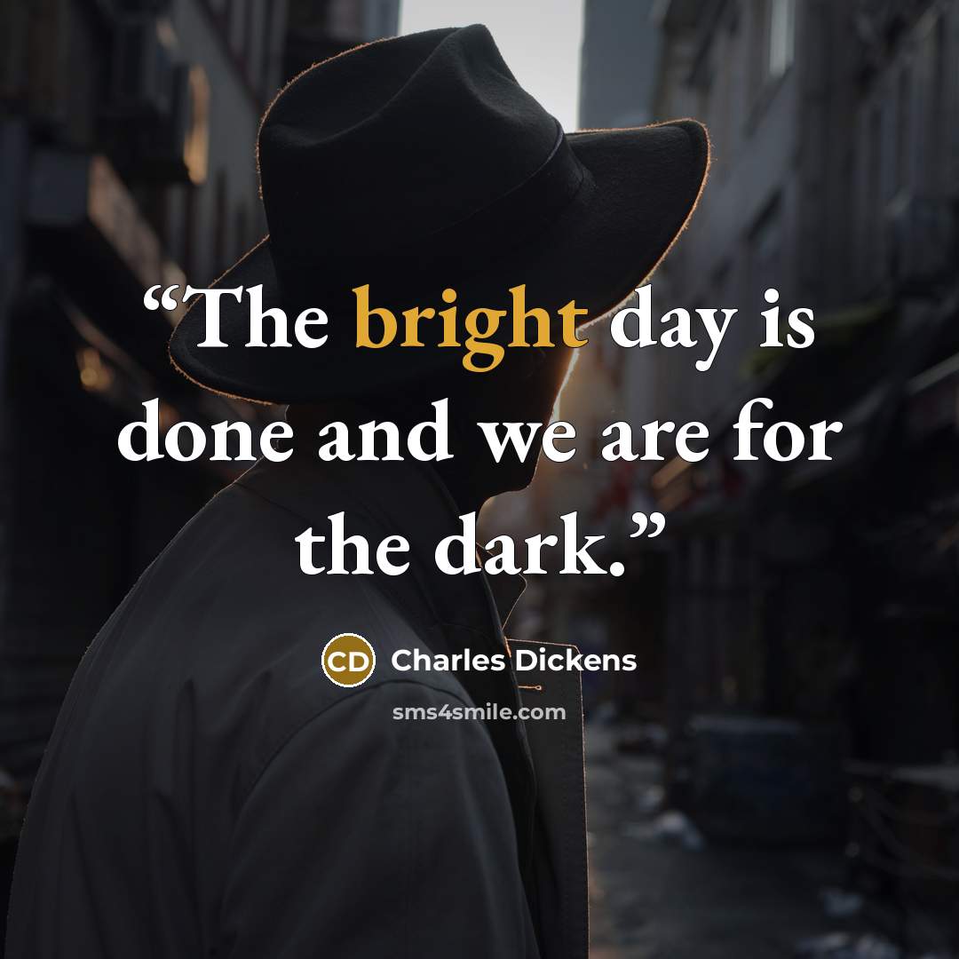 “The bright day is done and we are for the dark.” quote by Charles Dickens