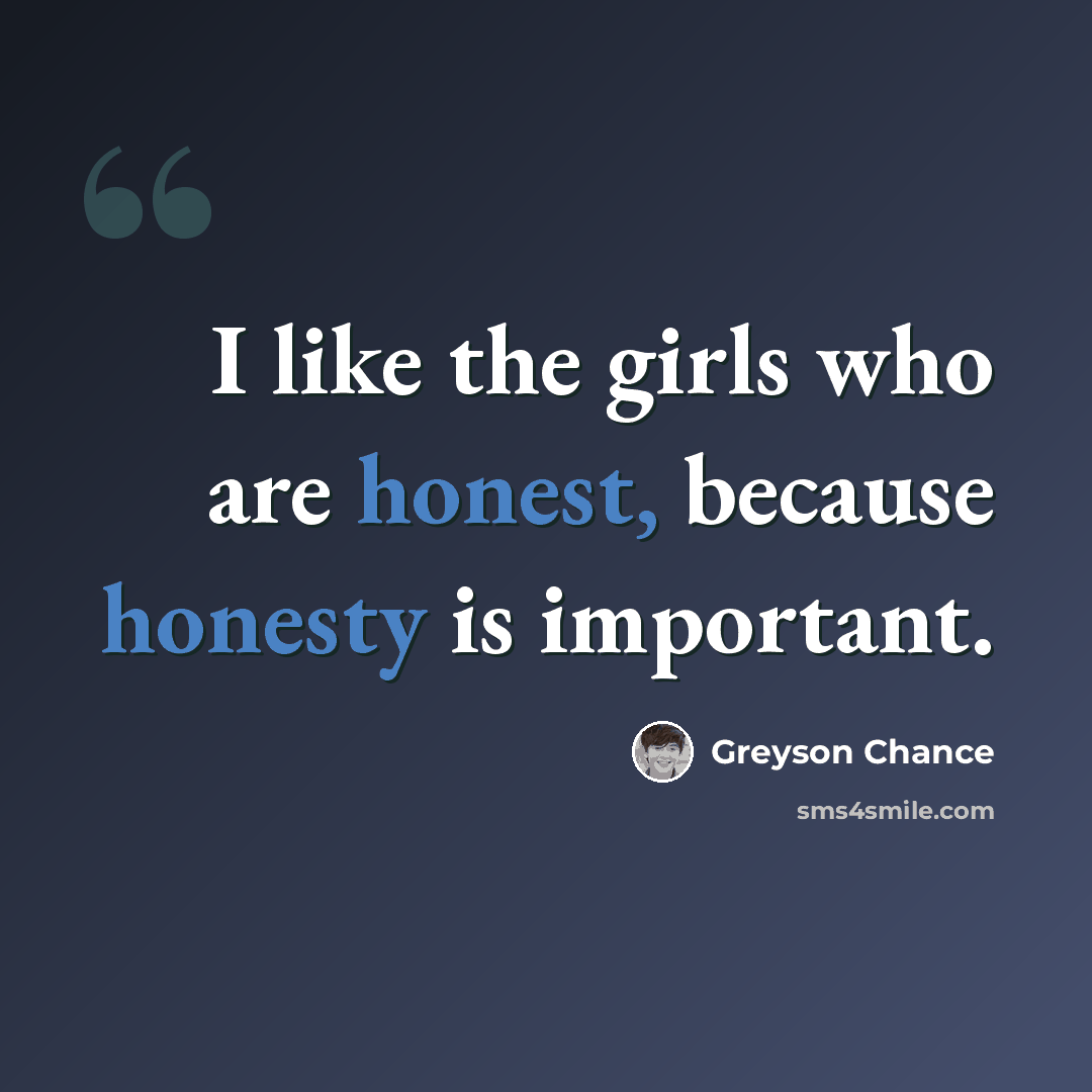 “I like the girls who are honest, because honesty is important.” quote by Greyson Chance