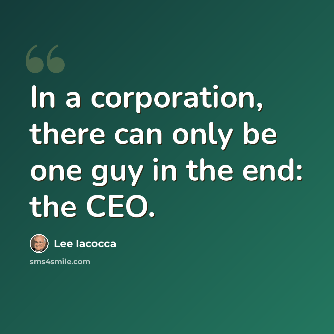 “In a corporation, there can only be one guy in the end: the CEO.” quote by Lee Iacocca
