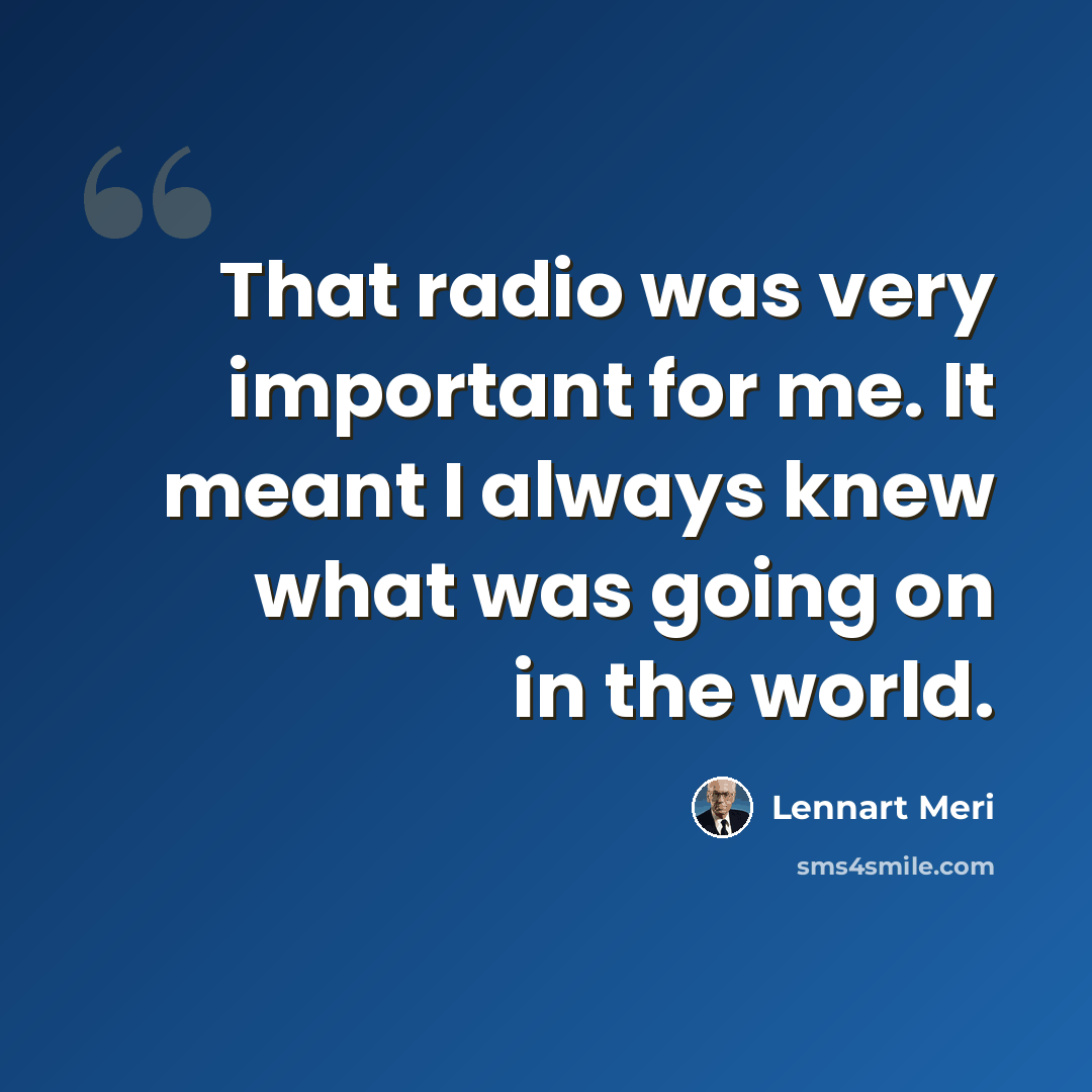 “That radio was very important for me. It meant I always knew what was going on in the world.” quote by Lennart Meri