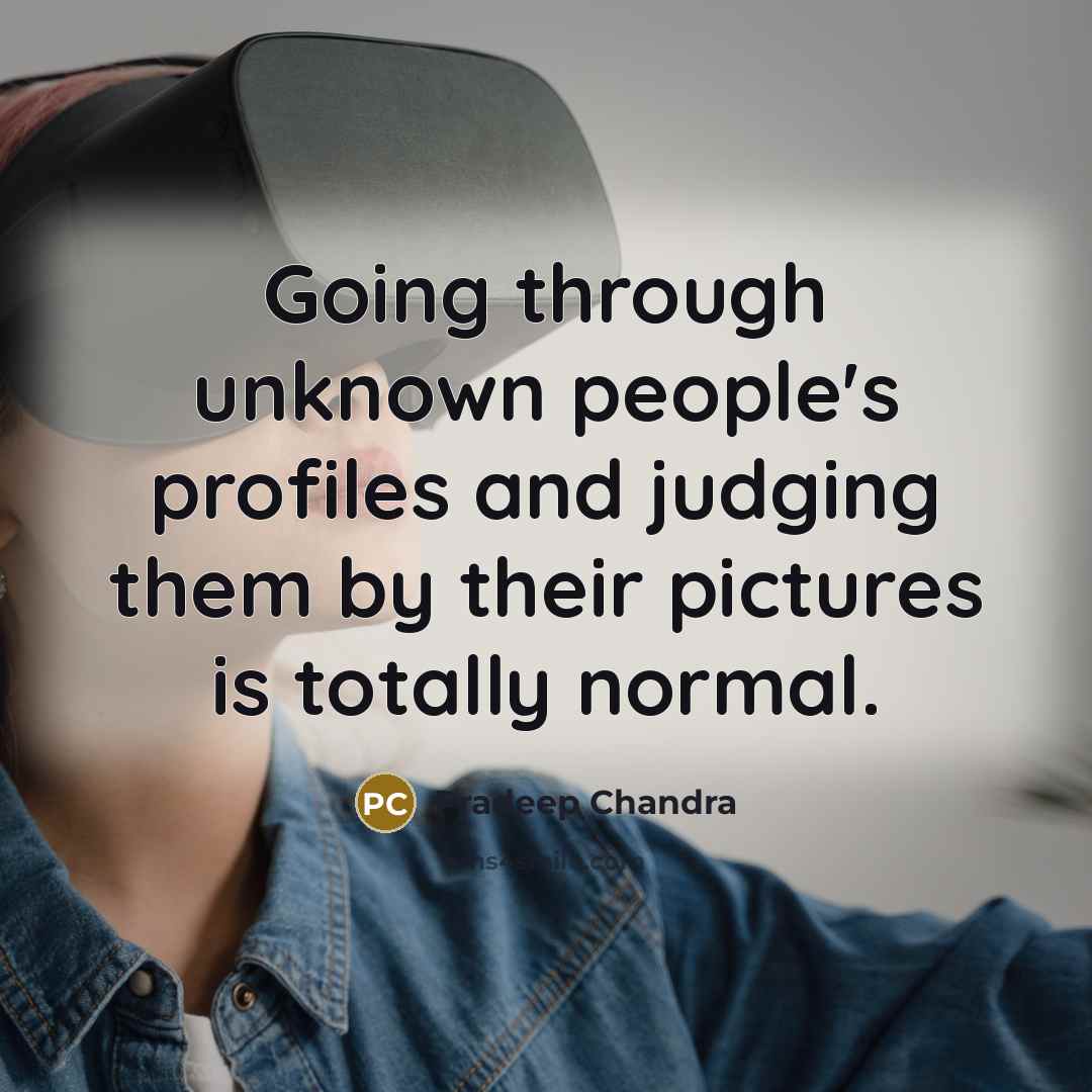 “Going through unknown people's profiles and judging them by their pictures is totally normal.” quote by Pradeep Chandra