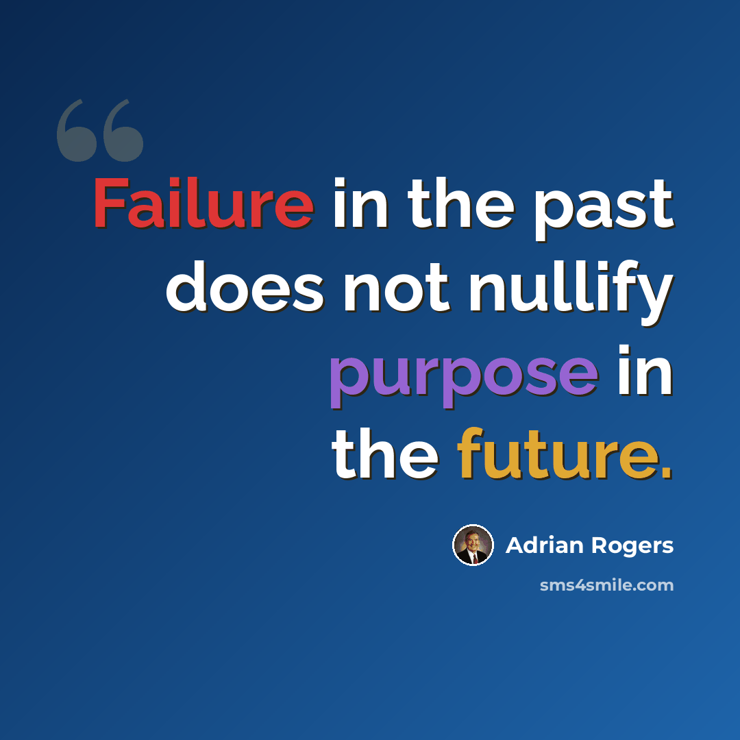 “Failure in the past does not nullify purpose in the future.” quote by Adrian Rogers